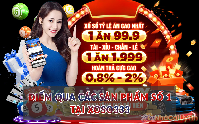 Điểm qua các sản phẩm số 1 tại Xoso333